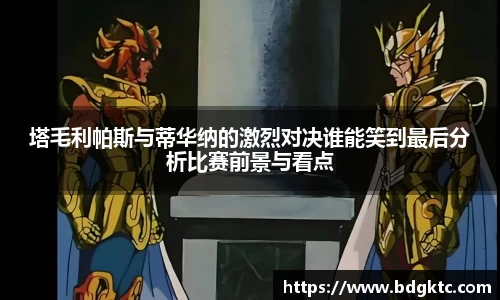 塔毛利帕斯与蒂华纳的激烈对决谁能笑到最后分析比赛前景与看点